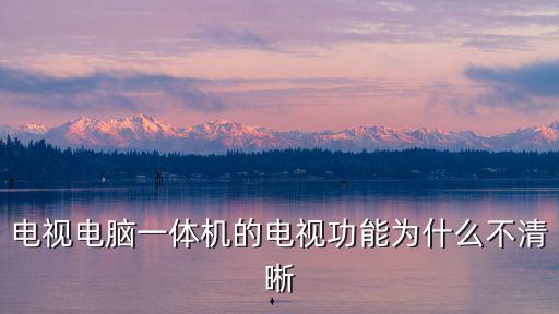 電視電腦一體機(jī)的電視功能為什么不清晰