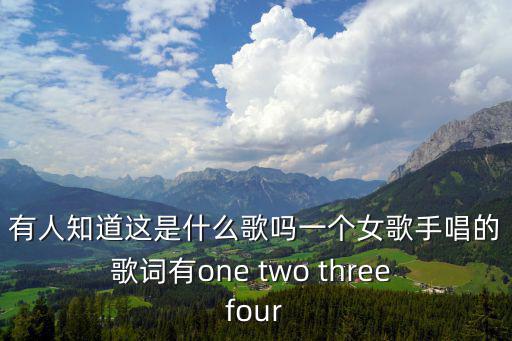 有人知道這是什么歌嗎一個女歌手唱的歌詞有one two three four