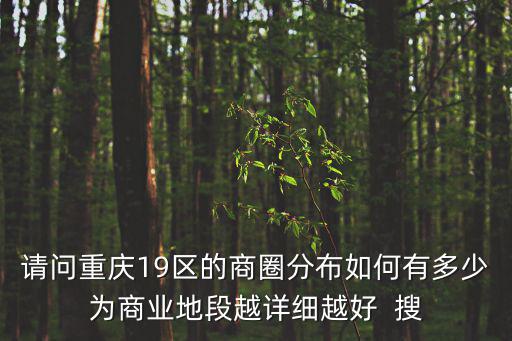 請問重慶19區的商圈分布如何有多少為商業地段越詳細越好  搜