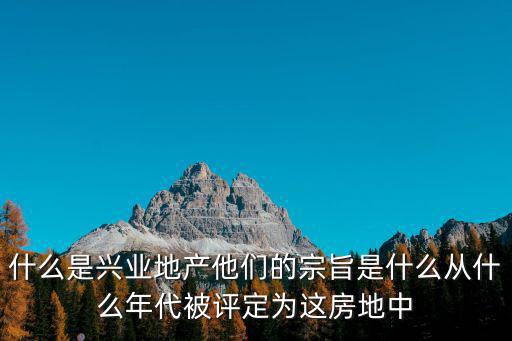 什么是興業地產他們的宗旨是什么從什么年代被評定為這房地中