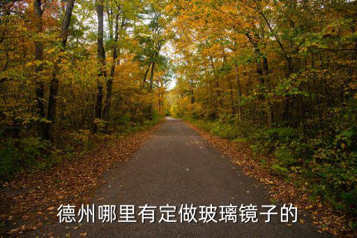 德州哪里有定做玻璃鏡子的