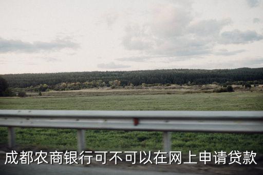 成都農(nóng)商銀行可不可以在網(wǎng)上申請貸款