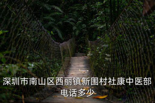 深圳市南山區(qū)西麗鎮(zhèn)新圍村社康中醫(yī)部電話多少