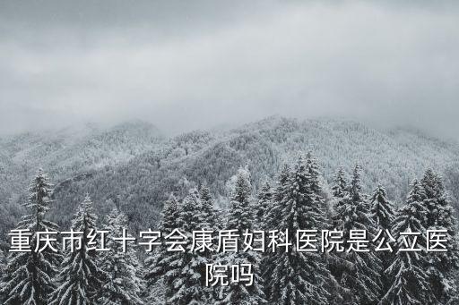 重慶市紅十字會康盾婦科醫院是公立醫院嗎