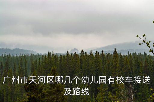 廣州市天河區哪幾個幼兒園有校車接送及路線