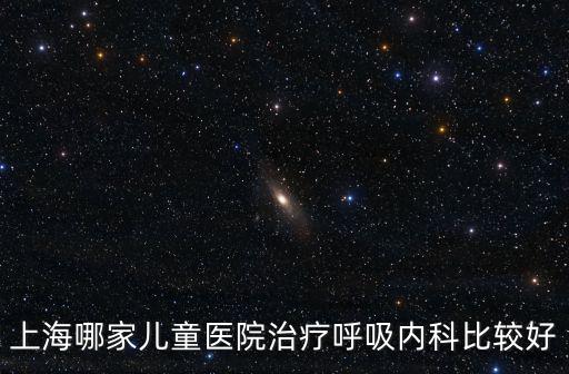 上海市婦兒工委辦公室副主任，上海哪家兒童醫(yī)院治療呼吸內(nèi)科比較好