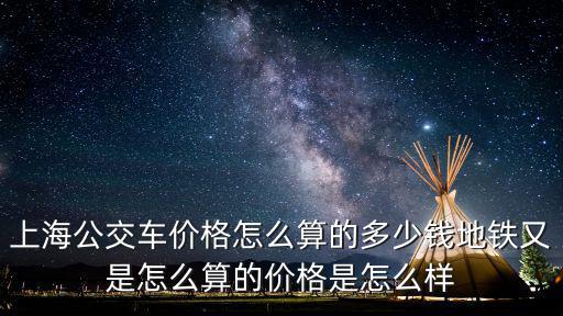 上海公交車價格怎么算的多少錢地鐵又是怎么算的價格是怎么樣