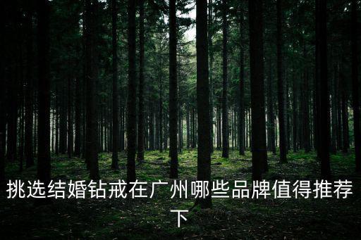 挑選結(jié)婚鉆戒在廣州哪些品牌值得推薦下