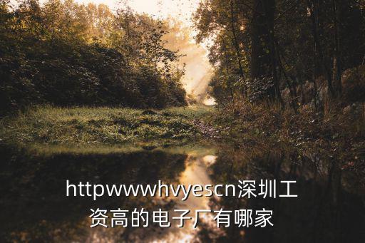 httpwwwhvyescn深圳工資高的電子廠有哪家