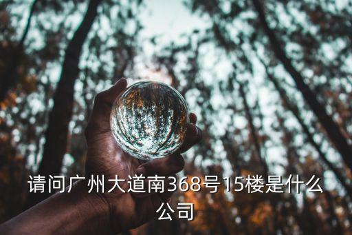 請(qǐng)問(wèn)廣州大道南368號(hào)15樓是什么公司