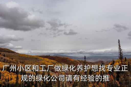 廣州小區和工廠做綠化養護想找專業正規的綠化公司請有經驗的推