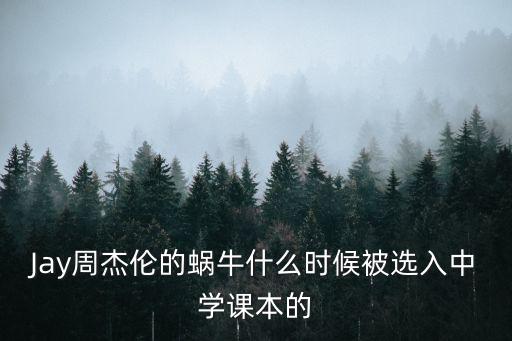 Jay周杰倫的蝸牛什么時(shí)候被選入中學(xué)課本的