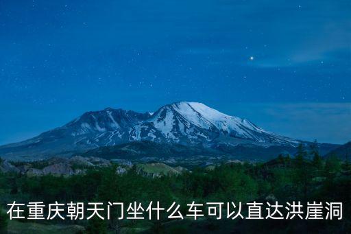 重慶市停洪崖洞的公交車，在重慶朝天門坐什么車可以直達洪崖洞