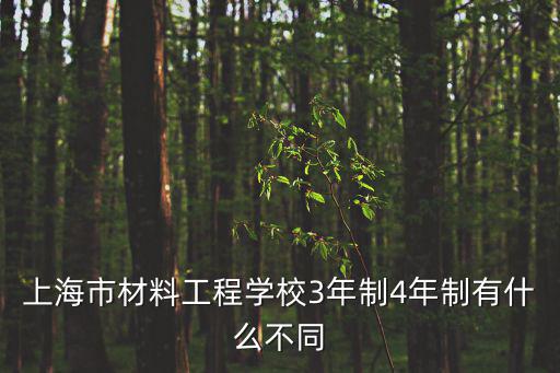 上海市材料工程學(xué)校3年制4年制有什么不同