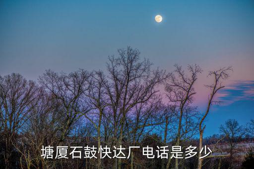 塘廈石鼓快達廠電話是多少