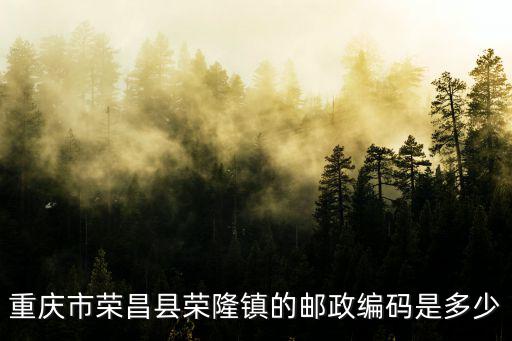 重慶市榮昌縣榮隆鎮(zhèn)的郵政編碼是多少