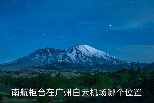 南航柜臺在廣州白云機場哪個位置