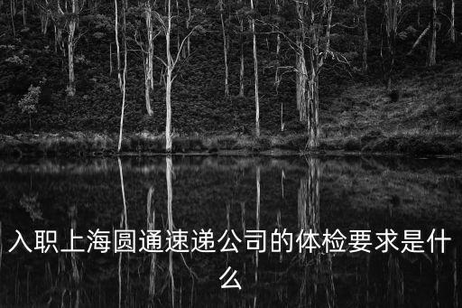 入職上海圓通速遞公司的體檢要求是什么