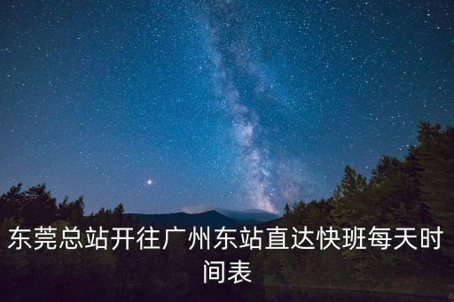 東莞總站開往廣州東站直達快班每天時間表