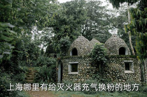 上海哪里有給滅火器充氣換粉的地方