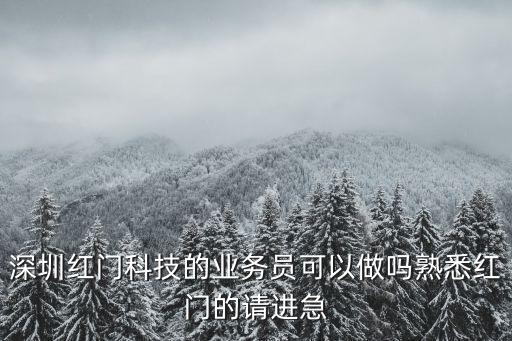 深圳紅門科技的業務員可以做嗎熟悉紅門的請進急