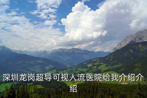 深圳龍崗超導可視人流醫院給我介紹介紹