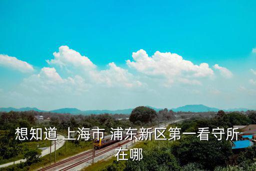 想知道 上海市 浦東新區第一看守所 在哪