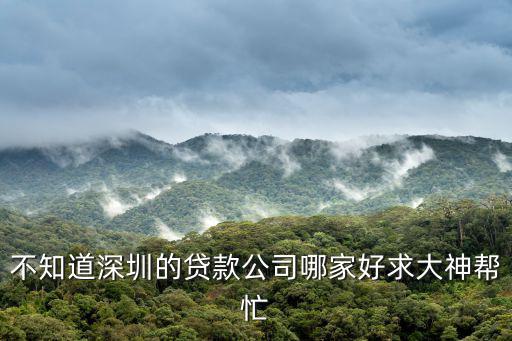 不知道深圳的貸款公司哪家好求大神幫忙