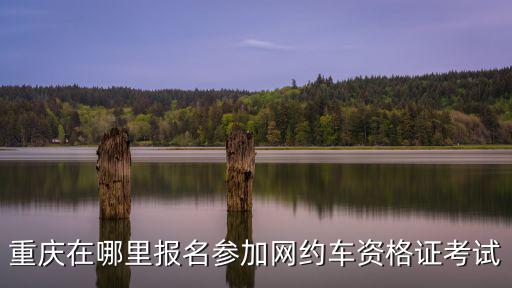 重慶在哪里報名參加網約車資格證考試
