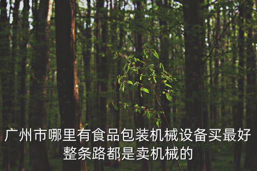 廣州市哪里有食品包裝機械設備買最好整條路都是賣機械的