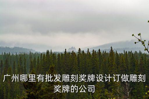 廣州哪里有批發雕刻獎牌設計訂做雕刻獎牌的公司