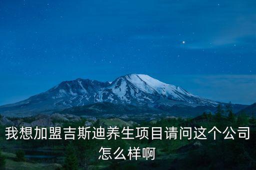 我想加盟吉斯迪養生項目請問這個公司怎么樣啊