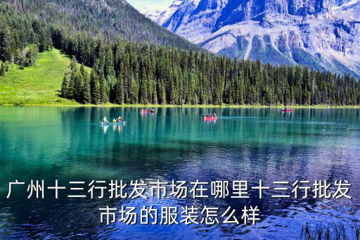 廣州十三行批發(fā)市場在哪里十三行批發(fā)市場的服裝怎么樣
