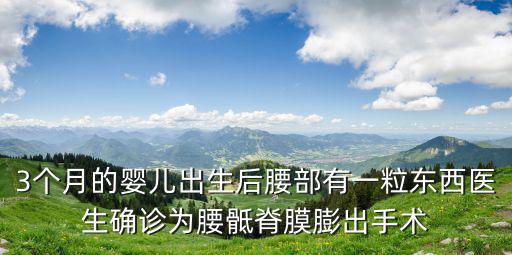3個月的嬰兒出生后腰部有一粒東西醫生確診為腰骶脊膜膨出手術