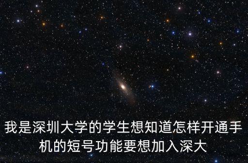 我是深圳大學的學生想知道怎樣開通手機的短號功能要想加入深大