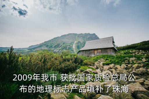 2009年我市 獲批國家質檢總局公布的地理標志產品填補了珠海