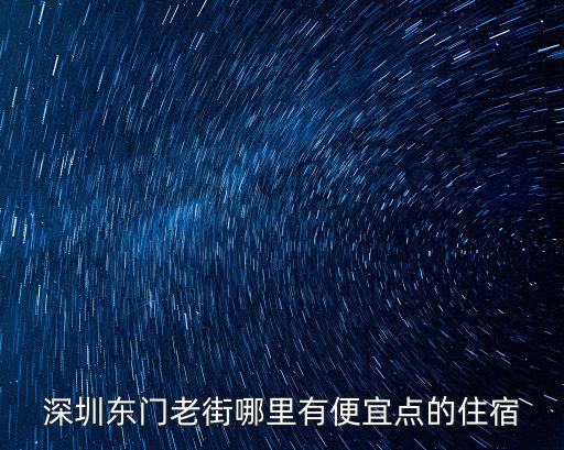 深圳老街住宿，深圳羅湖東門老街附近有什么賓館住一晚要多少錢 謝謝