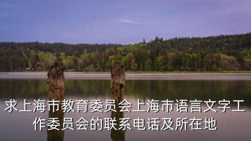求上海市教育委員會上海市語言文字工作委員會的聯系電話及所在地