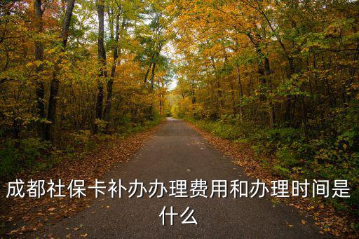 成都社?？ㄑa(bǔ)辦辦理費(fèi)用和辦理時間是什么