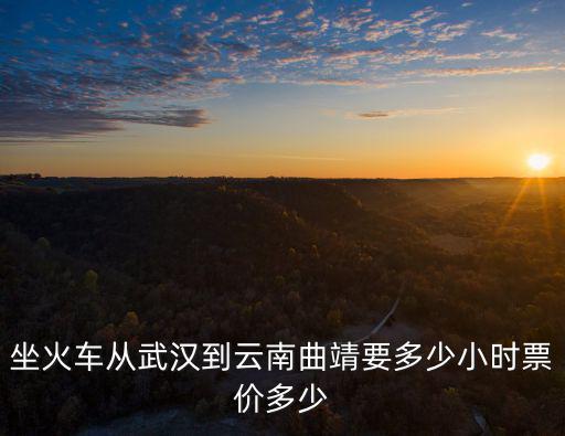 坐火車從武漢到云南曲靖要多少小時票價多少