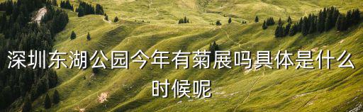 深圳東湖公園今年有菊展嗎具體是什么時候呢