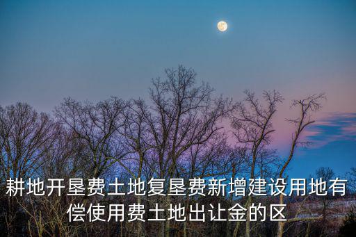 重慶市土地復(fù)墾費收費標(biāo)準(zhǔn)，重慶市新的農(nóng)村土地補償標(biāo)準(zhǔn)是多少錢一畝