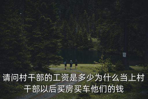 廣州聯社村干部工資，請問村干部的工資是多少為什么當上村干部以后買房買車他們的錢