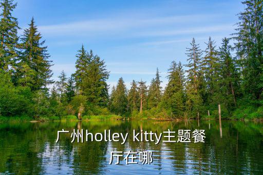 廣州holley kitty主題餐廳在哪