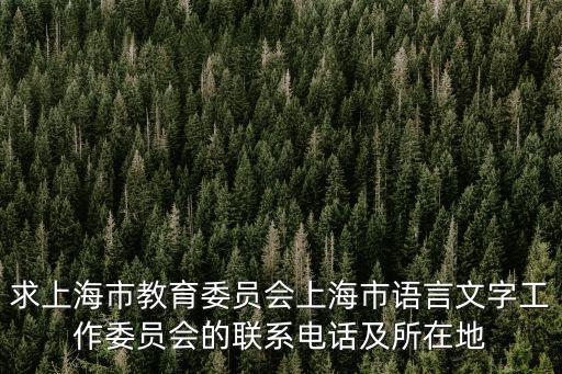 求上海市教育委員會(huì)上海市語言文字工作委員會(huì)的聯(lián)系電話及所在地