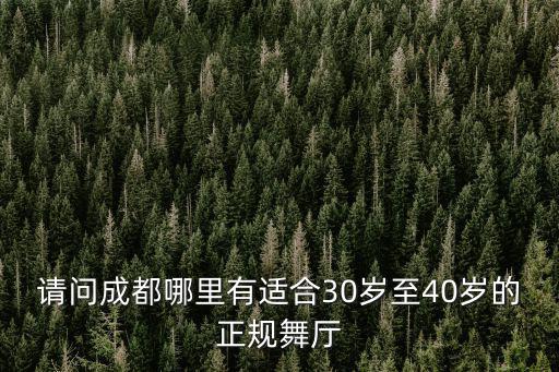 請問成都哪里有適合30歲至40歲的正規舞廳