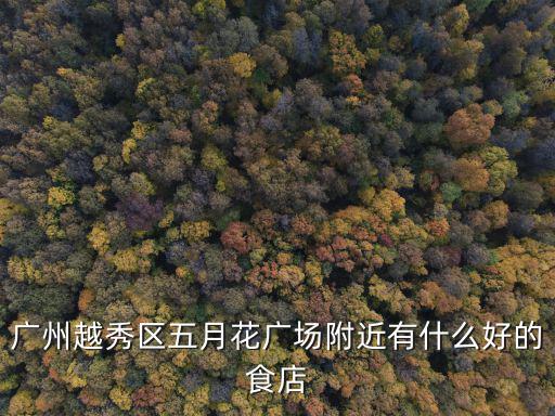 廣州越秀區五月花廣場附近有什么好的食店