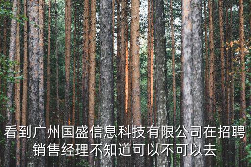 看到廣州國盛信息科技有限公司在招聘銷售經理不知道可以不可以去