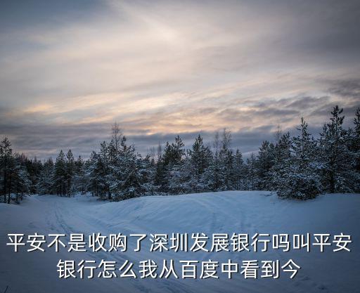 平安不是收購了深圳發展銀行嗎叫平安銀行怎么我從百度中看到今