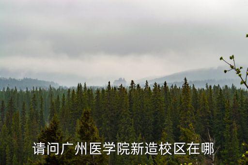 請問廣州醫學院新造校區在哪